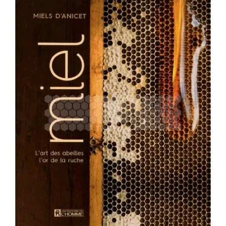 LIVRE - LE MIEL - L'ART DES ABEILLES - L'OR DE LA RUCHE (Anicet) 1 LIVRE - LE MIEL - L'ART DES ABEILLES - L'OR DE LA RUCHE (Anicet)